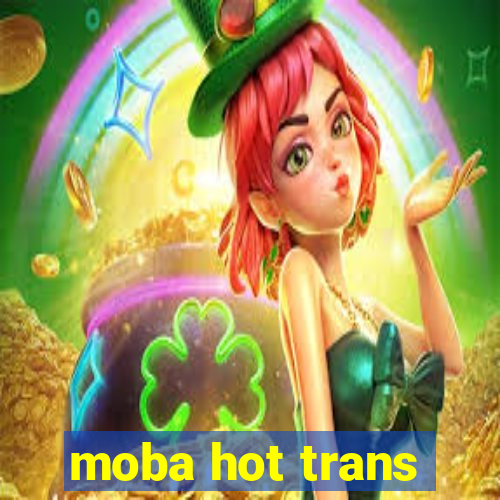 moba hot trans